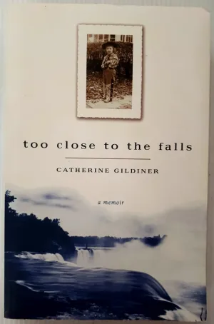 TOO CLOSE TO THE FALLS - Catherine Gildiner
