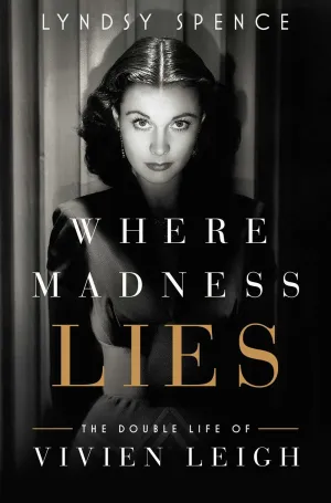 Where Madness Lies : The Double Life of Vivien Leigh Cleary's